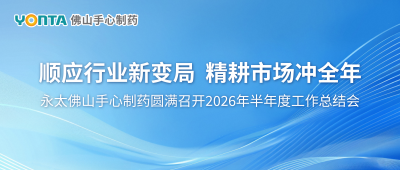 顺应行业新变局 精耕市场冲全年｜永太佛山国产日韩一区二区三区水蜜桃制药圆满召开2026年半年度工作总结会